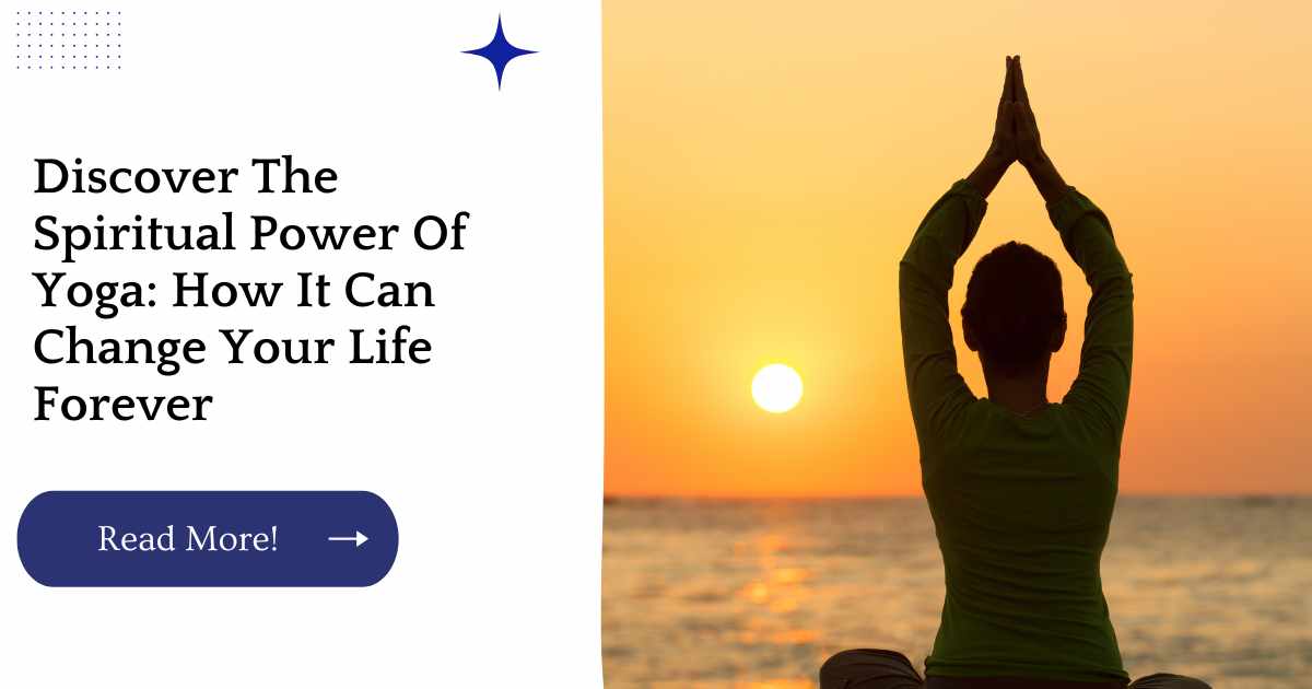 Discover The Spiritual Power Of Yoga: How It Can Change Your Life Forever