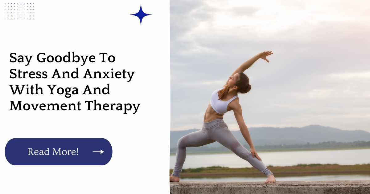 Say Goodbye To Stress And Anxiety With Yoga And Movement Therapy