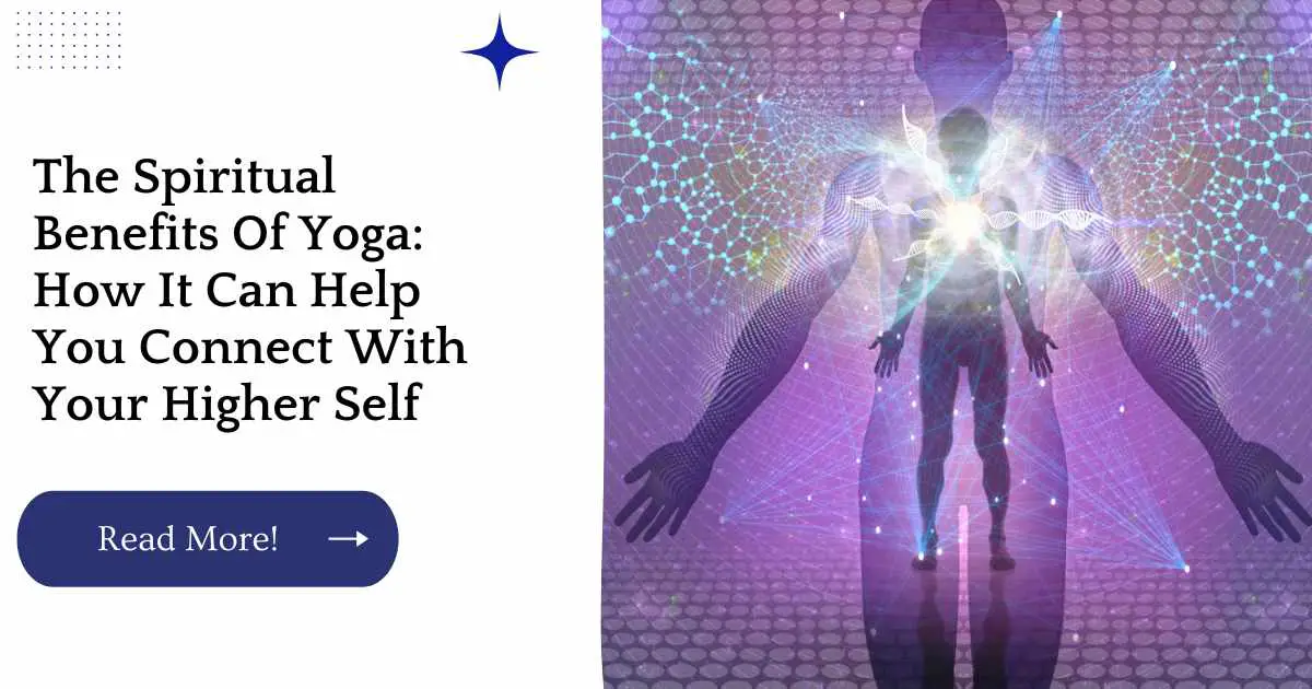 The Spiritual Benefits Of Yoga: How It Can Help You Connect With Your Higher Self