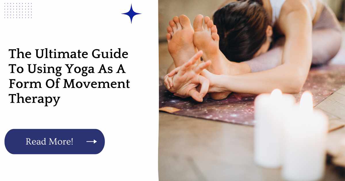 The Ultimate Guide To Using Yoga As A Form Of Movement Therapy