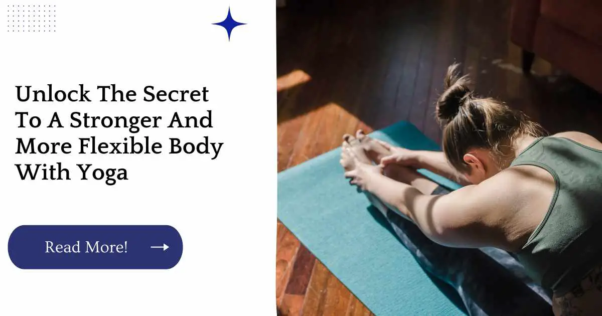 Unlock The Secret To A Stronger And More Flexible Body With Yoga