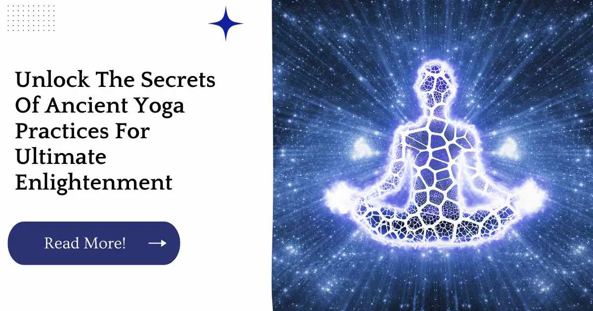 Unlock The Secrets Of Ancient Yoga Practices For Ultimate Enlightenment